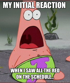 my initial reaction When I saw all the red on the schedule...  