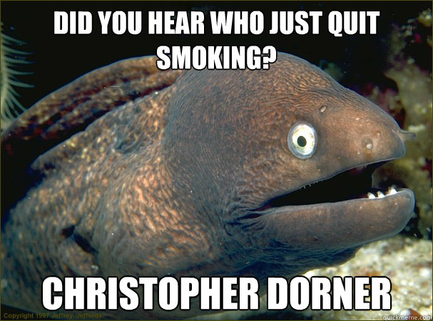 Did you hear who just quit smoking? Christopher Dorner  Bad Joke Eel