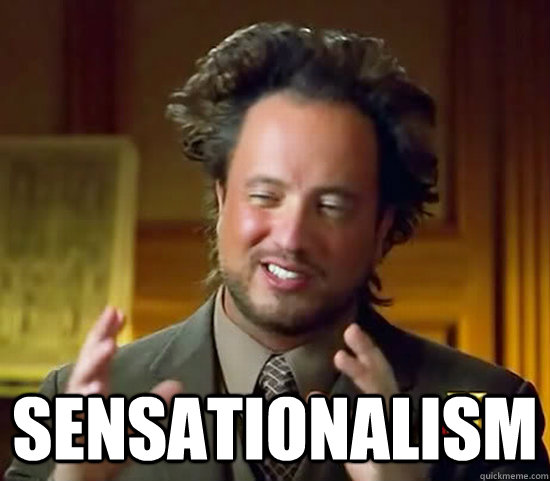  Sensationalism -  Sensationalism  Ancient Aliens