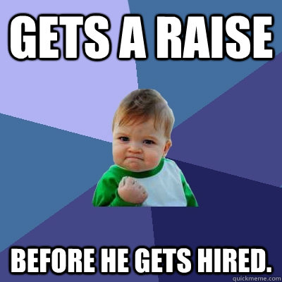 Gets a Raise Before he gets hired. - Gets a Raise Before he gets hired.  Success Kid