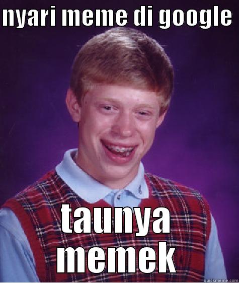 kesalahan brian - NYARI MEME DI GOOGLE  TAUNYA MEMEK Bad Luck Brian