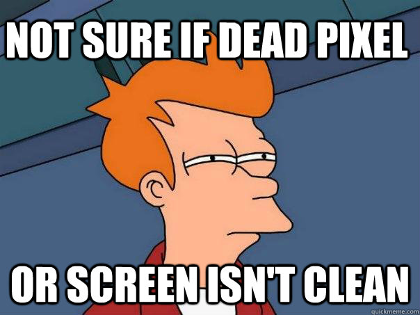 NOT SURE IF DEAD PIXEL OR SCREEN ISN'T CLEAN  Futurama Fry