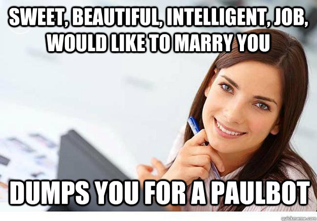 sweet, beautiful, intelligent, job, would like to marry you dumps you for a paulbot - sweet, beautiful, intelligent, job, would like to marry you dumps you for a paulbot  Hot Girl At Work