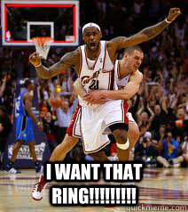  I WANT THAT RING!!!!!!!!! -  I WANT THAT RING!!!!!!!!!  LEBRON JAMES MEME