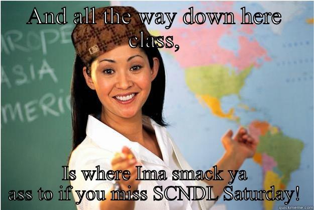 Hoood teacha - AND ALL THE WAY DOWN HERE CLASS, IS WHERE IMA SMACK YA ASS TO IF YOU MISS SCNDL SATURDAY! Scumbag Teacher