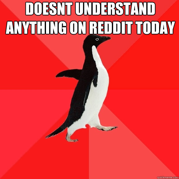 Doesnt understand anything on reddit today   Socially Awesome Penguin