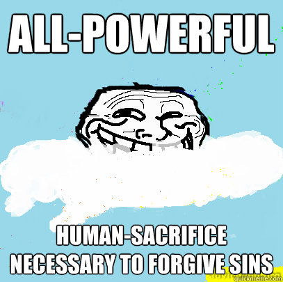 All-powerful Human-sacrifice necessary to forgive sins  