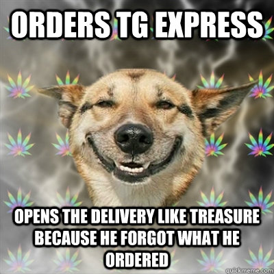 orders TG express opens the delivery like treasure because he forgot what he ordered  Stoner Dog