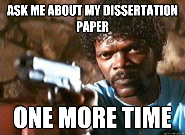 Ask me about my dissertation paper One more time  