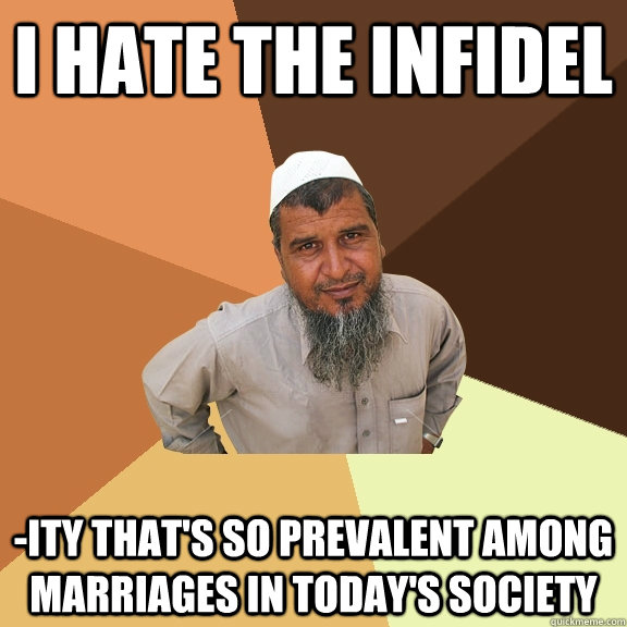 I hate the infidel -ity that's so prevalent among marriages in today's society - I hate the infidel -ity that's so prevalent among marriages in today's society  Ordinary Muslim Man