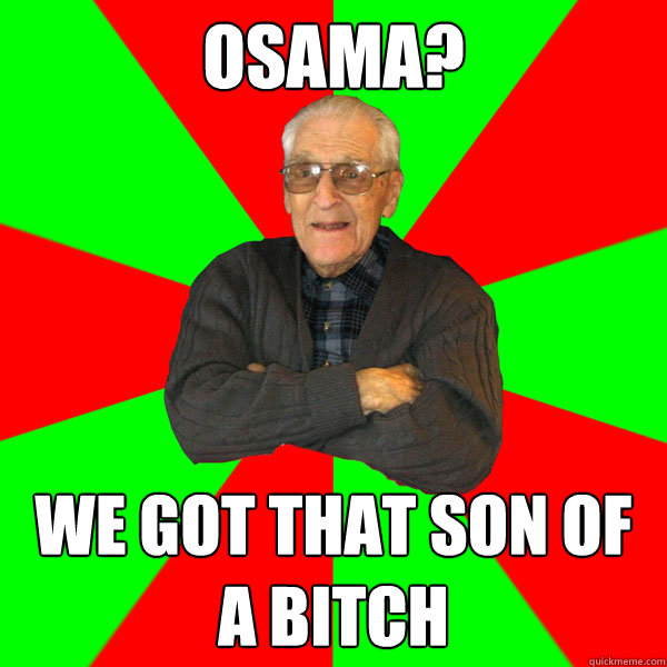 OSAMA? We got that son of a bitch  Bachelor Grandpa