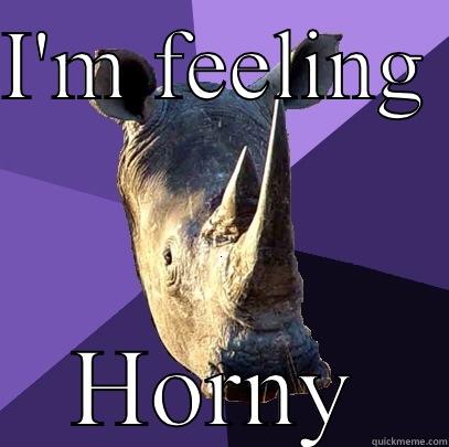 I'M FEELING  HORNY Sexually Oblivious Rhino