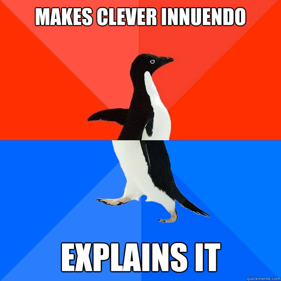 Makes clever innuendo explains it  Socially Awesome Awkward Penguin