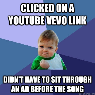 clicked on a youtube vevo link didn't have to sit through an ad before the song - clicked on a youtube vevo link didn't have to sit through an ad before the song  Success Kid