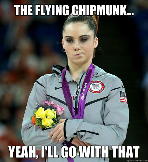 the flying chipmunk... yeah, i'll go with that  McKayla Not Impressed