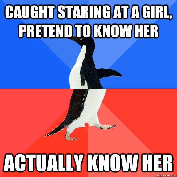 Caught staring at a girl, pretend to know her actually know her  Socially Awkward Awesome Penguin