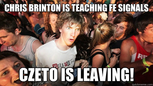 Chris Brinton is teaching FE Signals Czeto is leaving! - Chris Brinton is teaching FE Signals Czeto is leaving!  Sudden Clarity Clarence