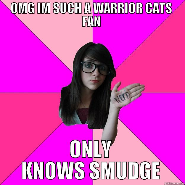 i hate this girl -_- - OMG IM SUCH A WARRIOR CATS FAN ONLY KNOWS SMUDGE Idiot Nerd Girl