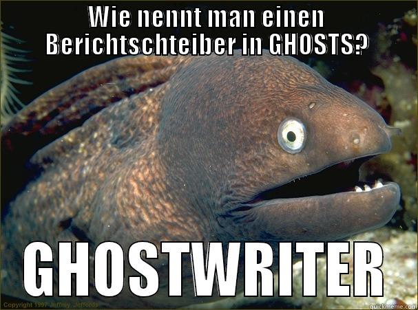 WIE NENNT MAN EINEN BERICHTSCHTEIBER IN GHOSTS? GHOSTWRITER Bad Joke Eel