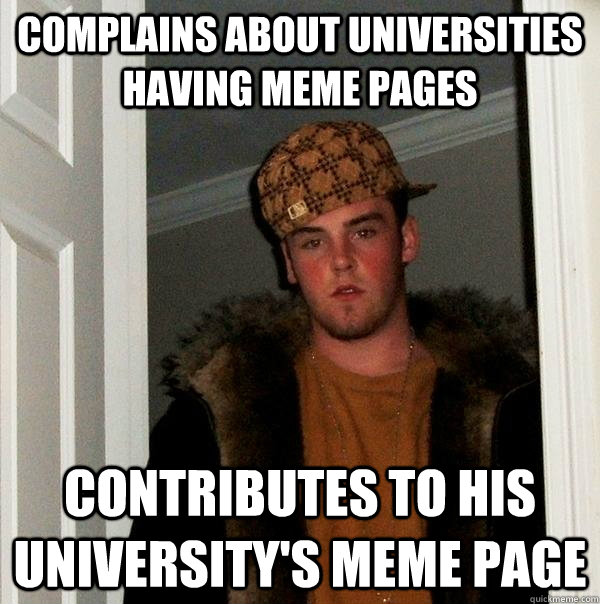 complains about universities having meme pages contributes to his university's meme page - complains about universities having meme pages contributes to his university's meme page  Scumbag Steve