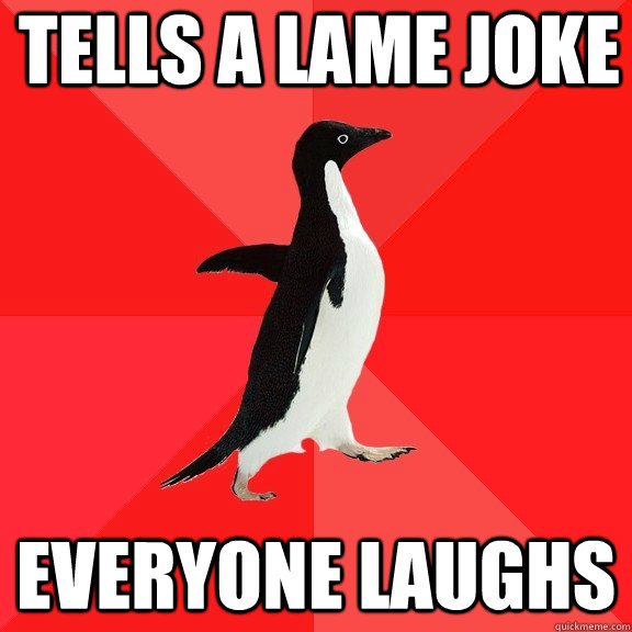 tells a lame joke everyone laughs  Socially Awesome Penguin