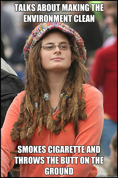 Talks about making the environment clean smokes cigarette and throws the butt on the ground  College Liberal