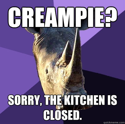 Creampie? Sorry, the kitchen is closed.  Sexually Oblivious Rhino