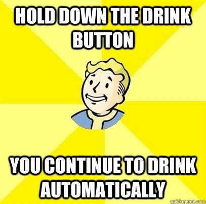 Hold down the drink button you continue to drink automatically  Fallout 3