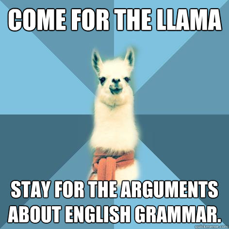 Come for the llama stay for the arguments about English grammar.  Linguist Llama