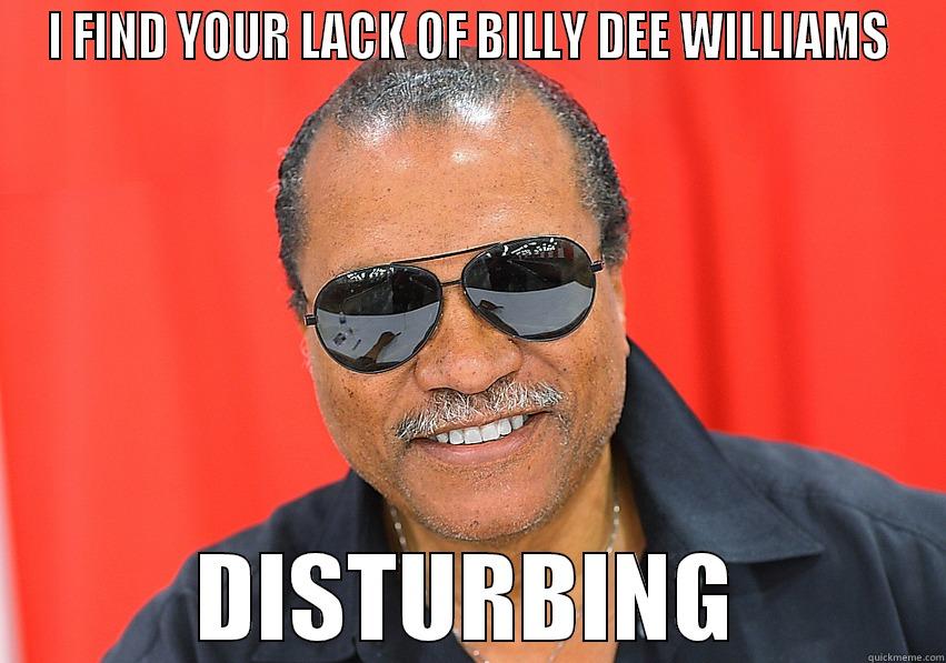 I FIND YOUR LACK OF BILLY DEE WILLIAMS DISTURBING Misc