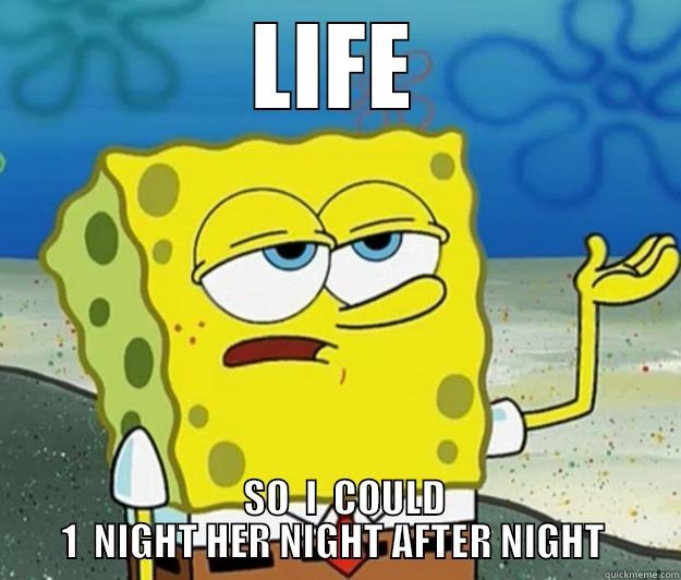 SPONGUE BOB SAYS - LIFE   SO  I  COULD  1  NIGHT HER NIGHT AFTER NIGHT   Tough Spongebob