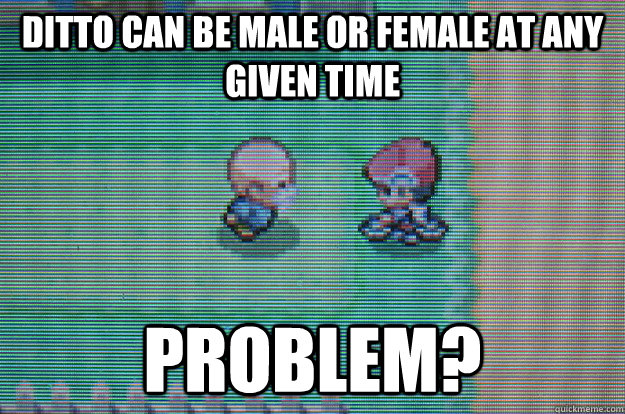 ditto can be male or female at any given time problem?  Sexually Oblivious Daycare man