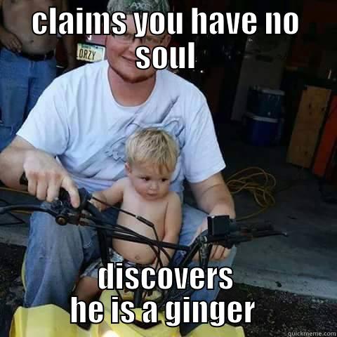 CLAIMS YOU HAVE NO SOUL DISCOVERS HE IS A GINGER  Misc