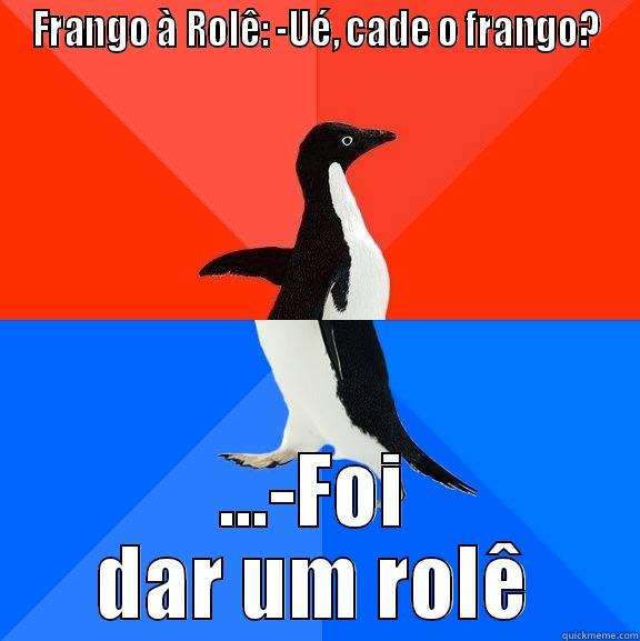 FRANGO À ROLÊ: -UÉ, CADE O FRANGO? ...-FOI DAR UM ROLÊ Socially Awesome Awkward Penguin