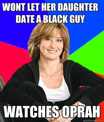 Wont let her daughter date a black guy Watches Oprah  Sheltering Suburban Mom