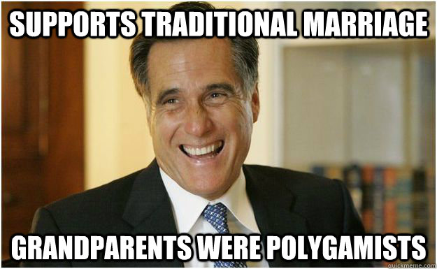 Supports Traditional marriage Grandparents were polygamists  Mitt Romney