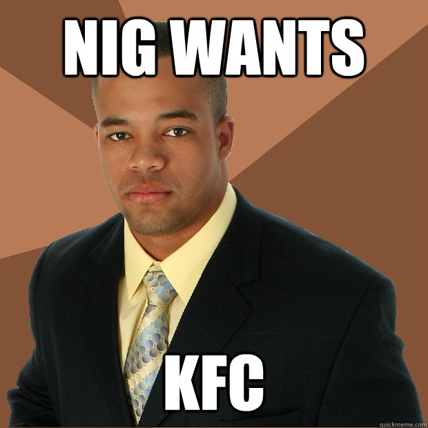 nig wants kfc  Successful Black Man