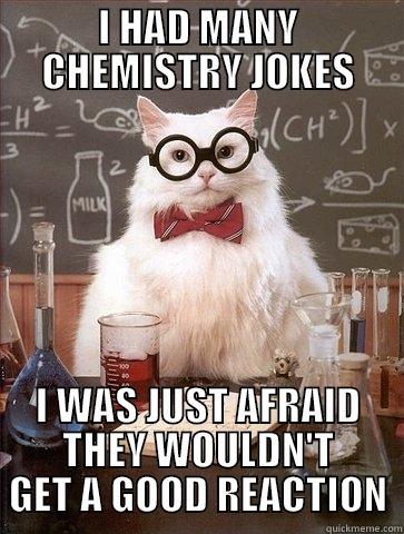 I HAD MANY CHEMISTRY JOKES I WAS JUST AFRAID THEY WOULDN'T GET A GOOD REACTION Chemistry Cat