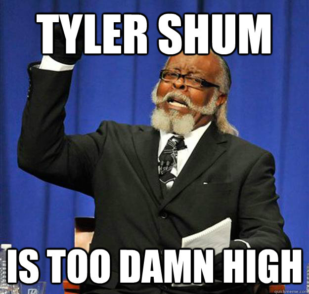 Tyler Shum Is too damn high  Jimmy McMillan