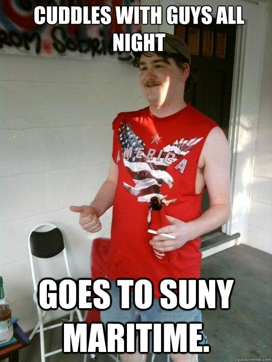 cuddles with guys all night Goes to SUNY Maritime.  Redneck Randal