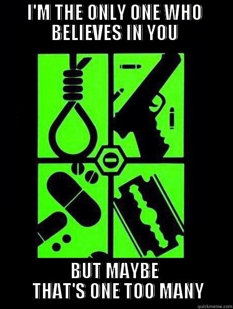 I'M THE ONLY ONE WHO BELIEVES IN YOU BUT MAYBE   THAT'S ONE TOO MANY Misc