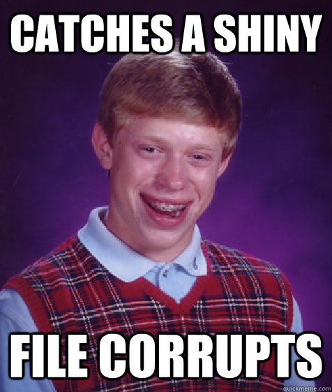 Catches a shiny File corrupts  Bad Luck Brian