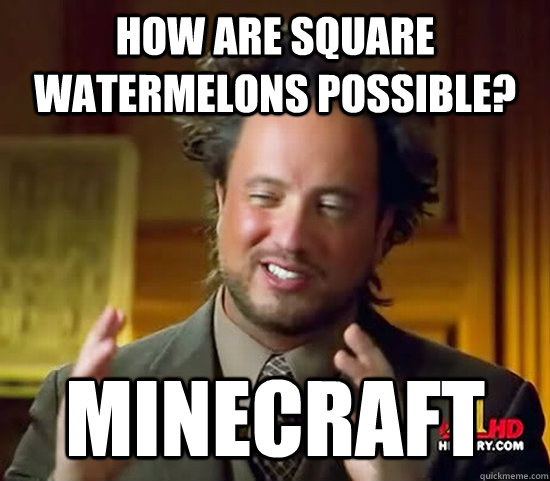 how are square Watermelons possible? minecraft - how are square Watermelons possible? minecraft  Ancient Aliens