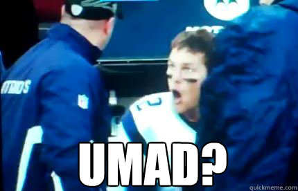 UMAD? - UMAD?  UMAD TOM BRADY