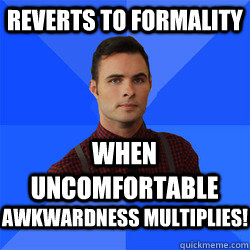 reverts to formality when uncomfortable awkwardness multiplies!  Socially Awkward Darcy