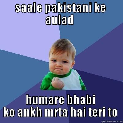 SAALE PAKISTANI KE AULAD  HUMARE BHABI KO ANKH MRTA HAI TERI TO Success Kid