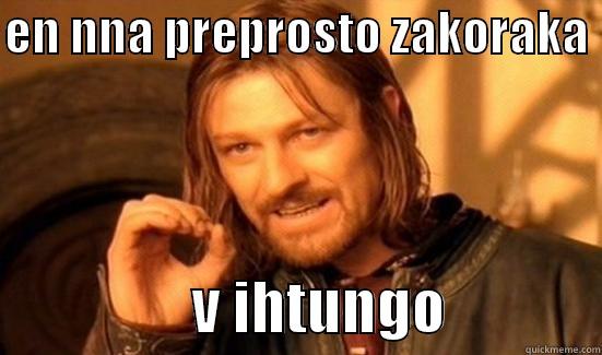 EN NNA PREPROSTO ZAKORAKA                   V IHTUNGO             Boromir