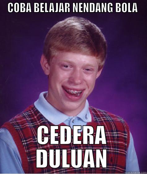 COBA BELAJAR NENDANG BOLA CEDERA DULUAN Bad Luck Brian