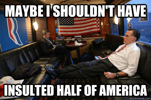 MAYBE I SHOULDN'T HAVE INSULTED HALF OF AMERICA  Sudden Realization Romney