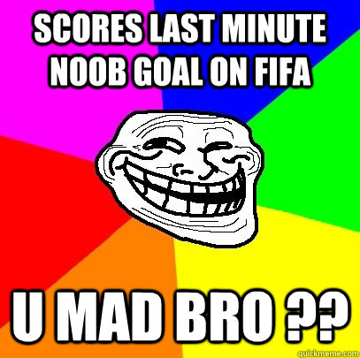 scores last minute noob goal on fifA U MAD BRO ??  Troll Face